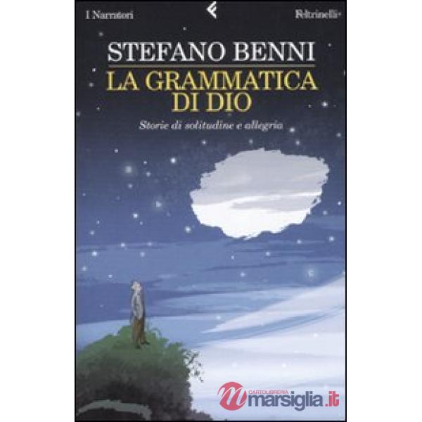 Grammatica di Dio. Storie di solitudine e allegria (La)