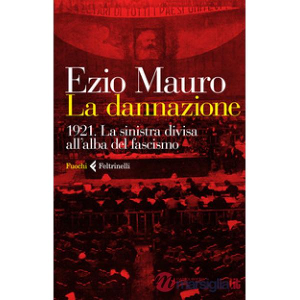 Dannazione. 1921. La sinistra divisa all'alba del fascismo (La)