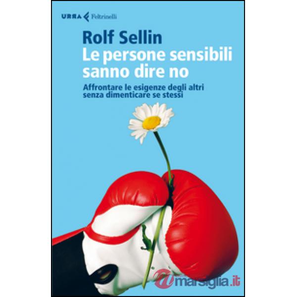 Persone sensibili sanno dire no. Affrontare le esigenze degli altri senza dimenticare se stessi (Le)