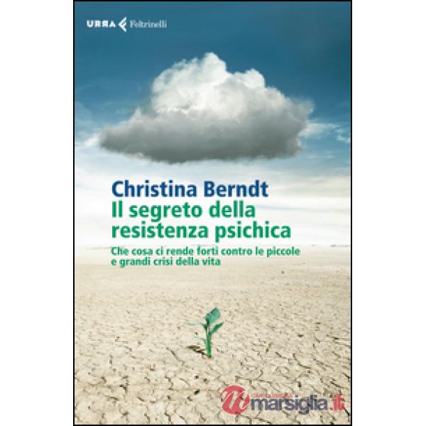 Segreto della resistenza psichica. Che cosa ci rende forti contro le piccole e g