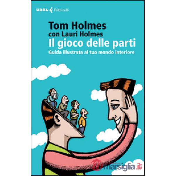 Gioco delle parti. Guida illustrata al tuo mondo interiore (Il)
