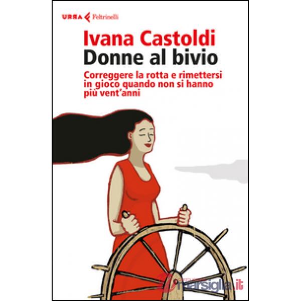 Donne al bivio. Correggere la rotta e rimettersi in gioco quando non si hanno pi
