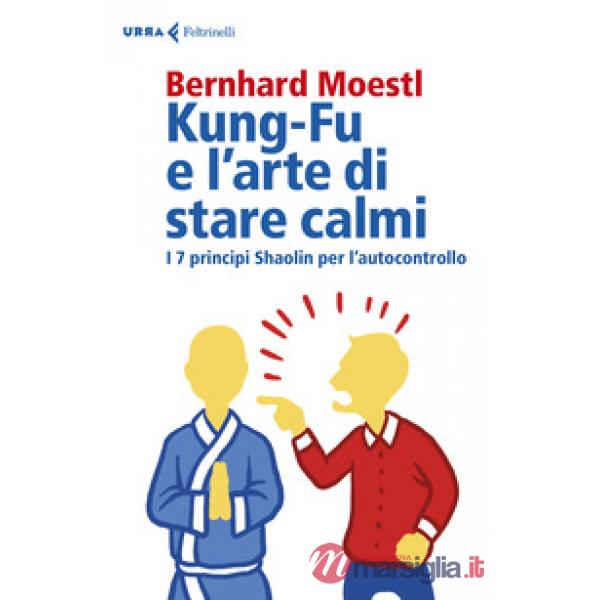 Kung-fu e l'arte di stare calmi. I 7 principi Shaolin per l'autocontrollo