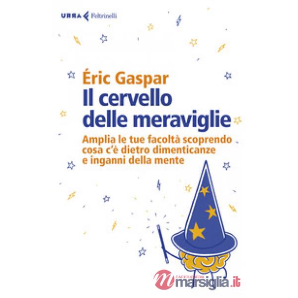 Cervello delle meraviglie. Amplia le tue facoltà scoprendo cosa c'è dietro dimenticanze e inganni della mente (Il)
