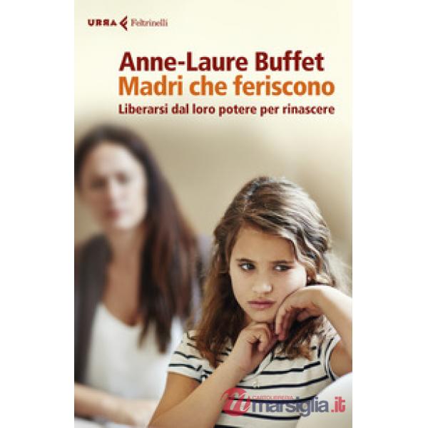Madri che feriscono. Liberarsi dal loro potere per rinascere