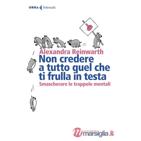Non credere a tutto quello che ti frulla in testa. Smascherare le trappole mentali