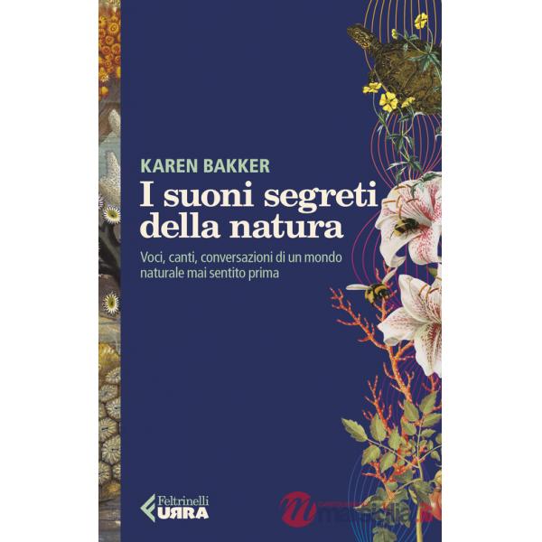 Suoni segreti della natura. Voci, canti, conversazioni di un mondo naturale mai sentito prima (I)