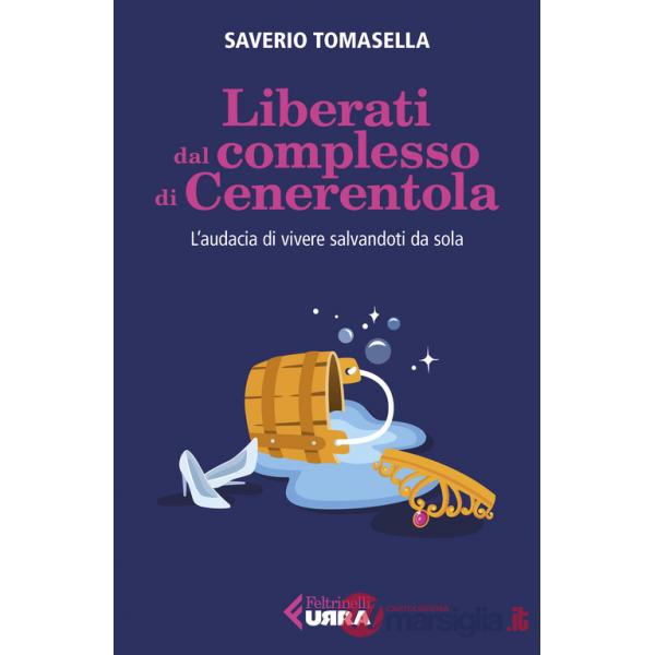 Liberati dal complesso di Cenerentola. L'audacia di vivere salvandoti da sola