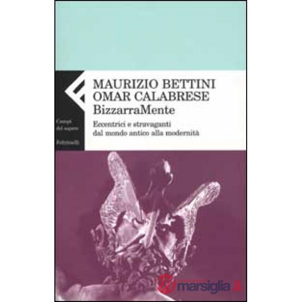 Bizzarramente. Eccentrici e stravaganti dal mondo antico alla modernità