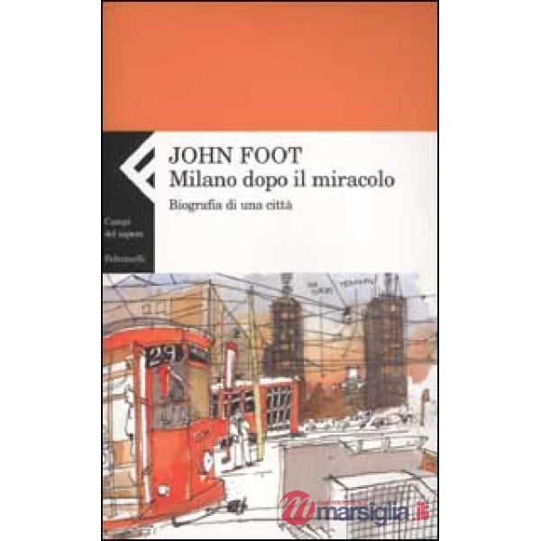 Milano dopo il miracolo. Biografia di una città