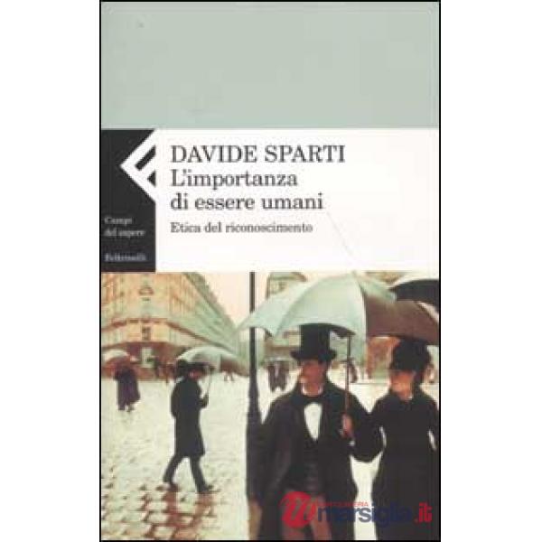 Importanza di essere umani. Etica del riconoscimento (L')