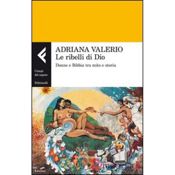 Ribelli di Dio. Donne e Bibbia tra mito e storia (Le)