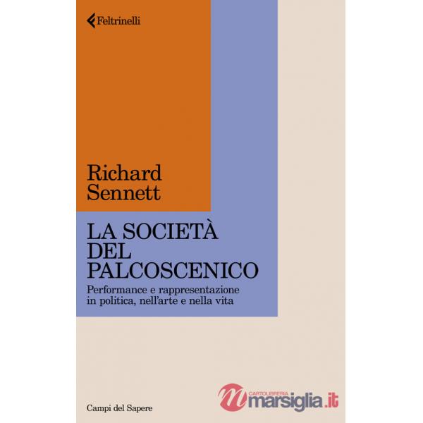Società del palcoscenico. Performance e rappresentazione in politica, nell'arte e nella vita (La)