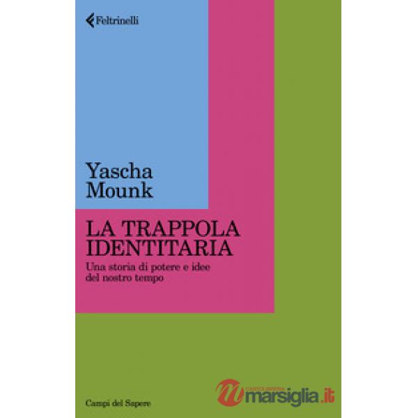 Trappola identitaria. Una storia di potere e idee nel nostro tempo (La)