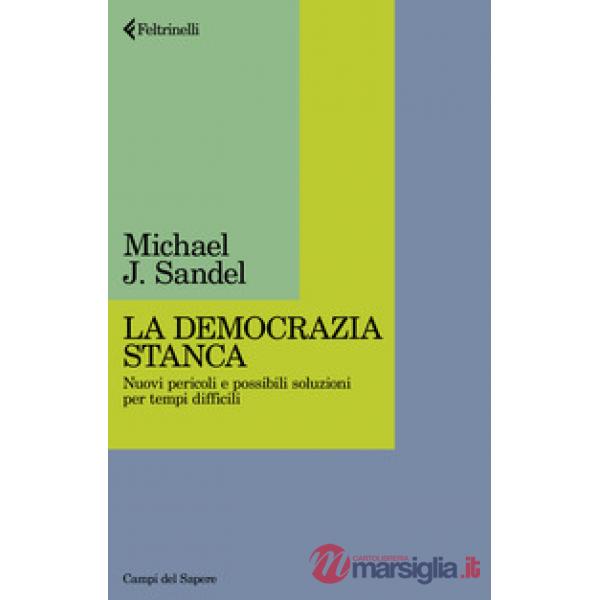 Democrazia stanca. Nuovi pericoli e possibili soluzioni per tempi difficili (La)