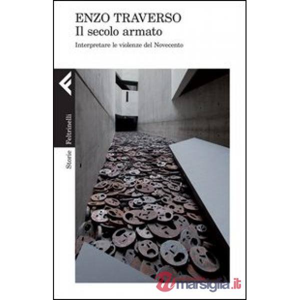 Secolo armato. Interpretare le violenze del Novecento (Il)