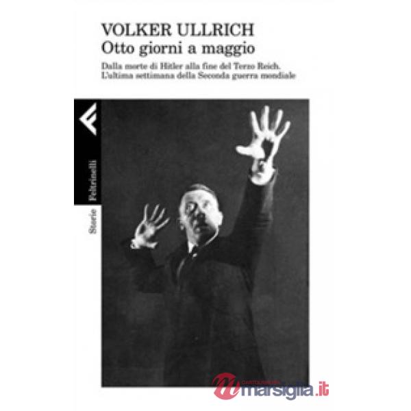1945. Otto giorni a maggio. Dalla morte di Hitler alla fine del Terzo Reich. L'ultima settimana della Seconda guerra mondiale