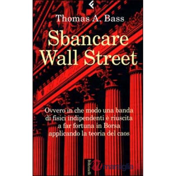 Sbancare Wall Street. Ovvero in che modo una banda di fisici indipendenti è riuscita a far fortuna in Borsa applicando la teoria