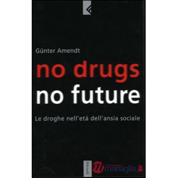 No drugs, no future. Le droghe nell'età dell'ansia sociale