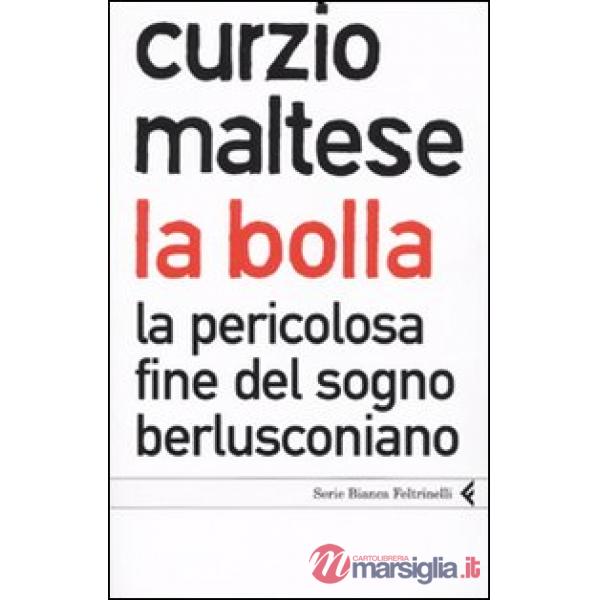 Bolla. La pericolosa fine del sogno berlusconiano (La)