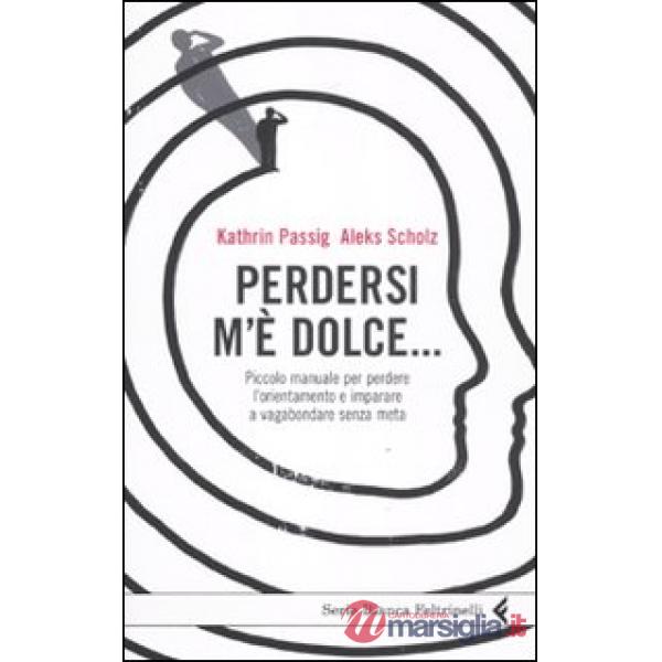 Perdersi m'è dolce... Piccolo manuale per perdere l'orientamento e imparare a va