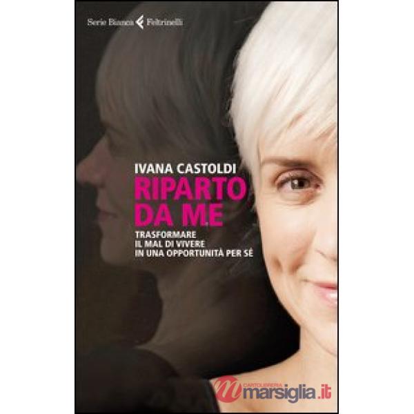 Riparto da me. Trasformare il mal di vivere in una opportunità per sé