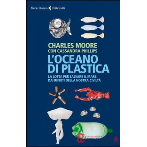 Oceano di plastica. La lotta per salvare il mare dai rifiuti della nostra civiltà (L')