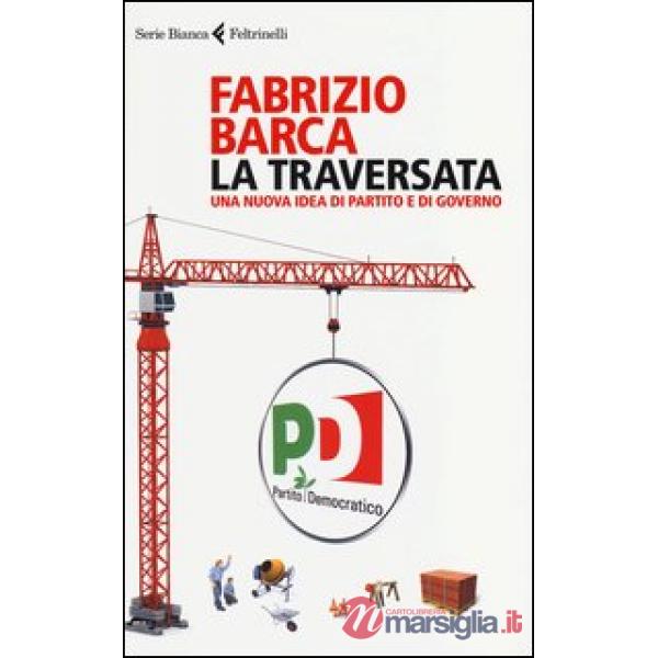 Traversata. Una nuova idea di partito e di governo (La)