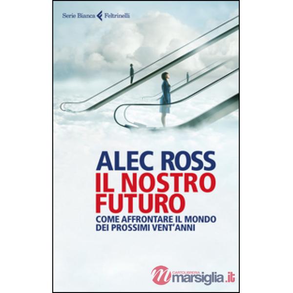 Nostro futuro. Come affrontare il mondo dei prossimi vent'anni (Il)