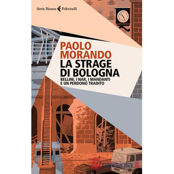 Strage di Bologna. Bellini, i Nar, i mandanti e un perdono tradito (La)