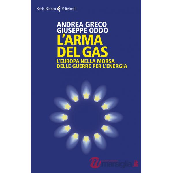 Arma del gas. L'Europa nella morsa delle guerre per l'energia (L')