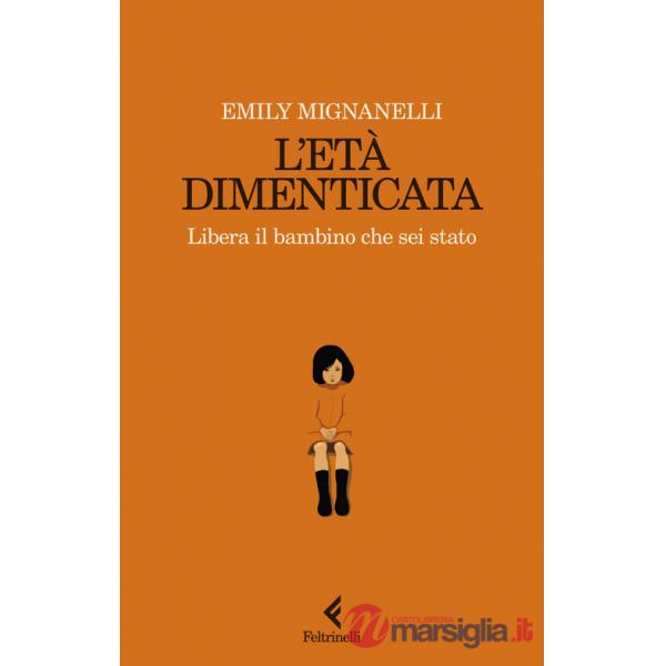 Età dimenticata. Libera il bambino che sei stato (L')