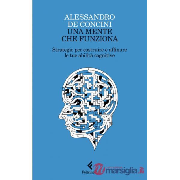 Mente che funziona. Strategie per costruire e affinare le tue abilità cognitive (Una)