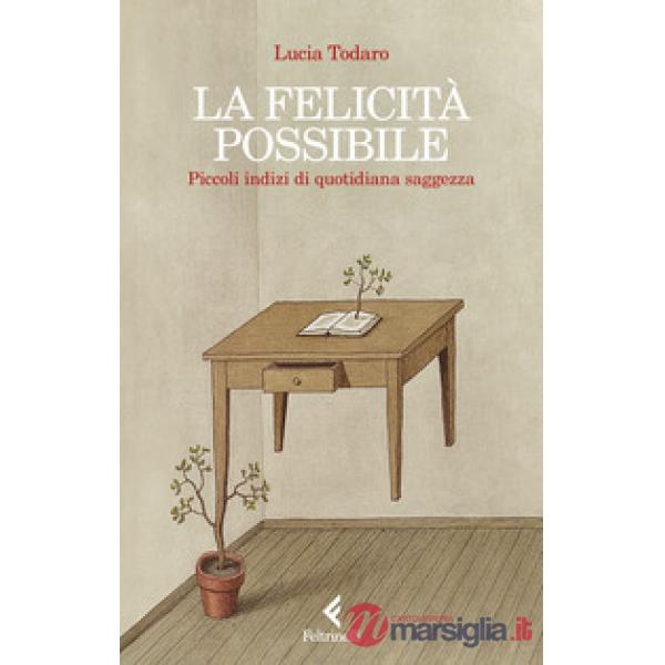 Felicità possibile. Piccoli indizi di quotidiana saggezza (La)