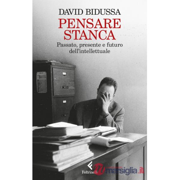 Pensare stanca. Passato, presente e futuro dell'intellettuale