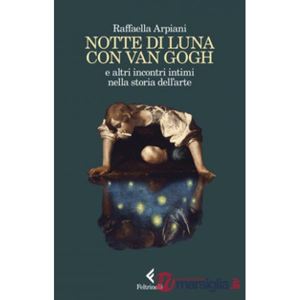 Notte di luna con Van Gogh e altri incontri intimi nella storia dell'arte
