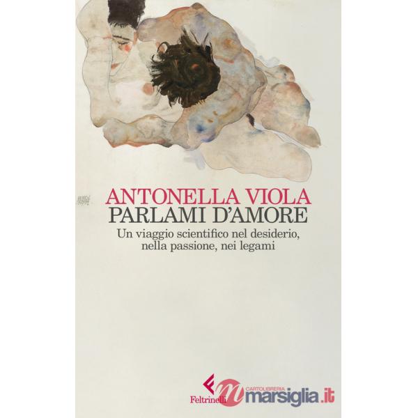 Parlami d'amore. Un viaggio scientifico nel desiderio, nella passione, nei legami