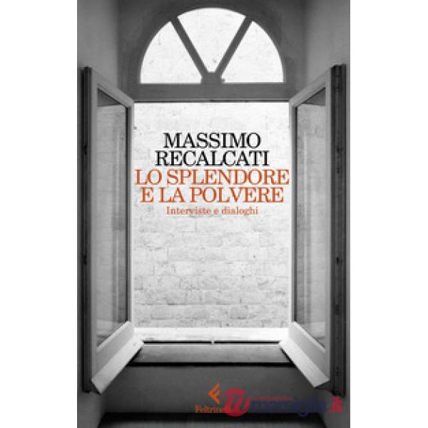 Splendore e la polvere. Interviste e dialoghi (Lo)