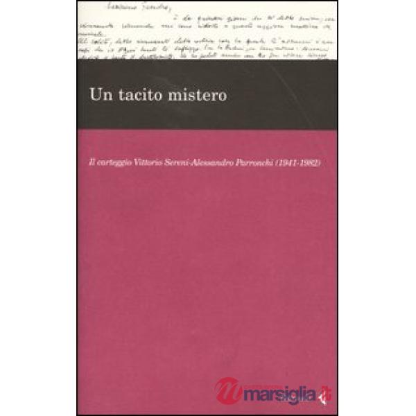 Tacito mistero. Il carteggio Vittorio Sereni-Alessandro Parronchi (1941-1982) (Un)