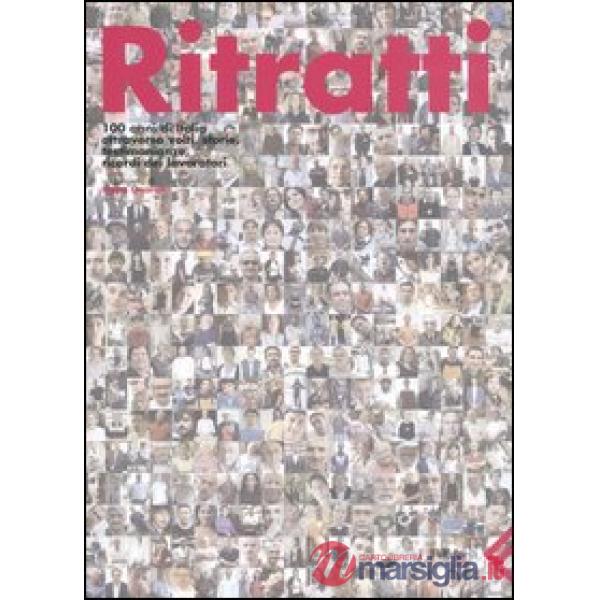 Ritratti. 100 anni di Italia attraverso volti, storie, testimonianze, ricordi de