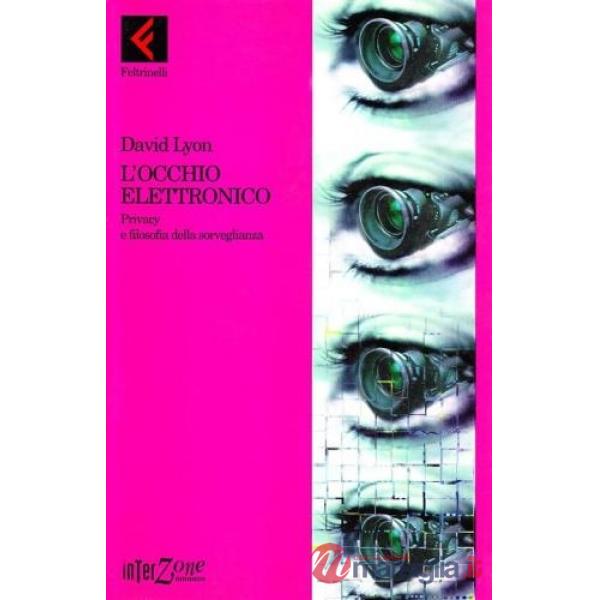 Occhio elettronico. Privacy e filosofia della sorveglianza (L')
