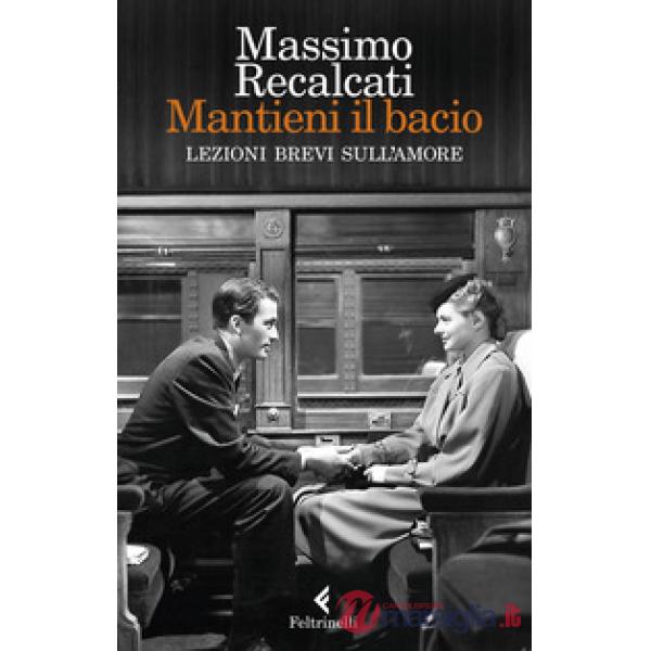 Mantieni il bacio. Lezioni brevi sull'amore