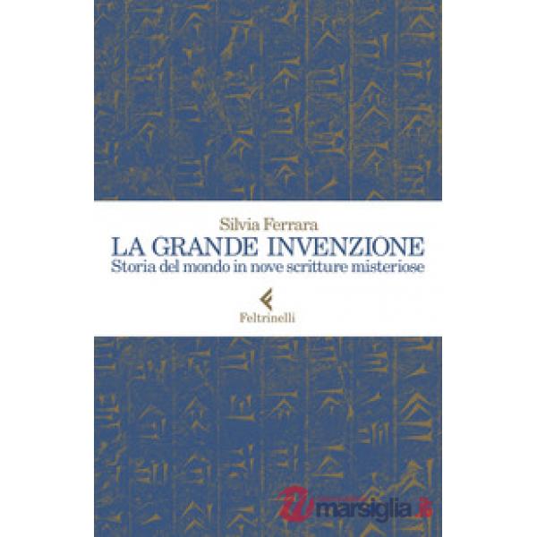Grande invenzione. Storia del mondo in nove scritture misteriose (La)