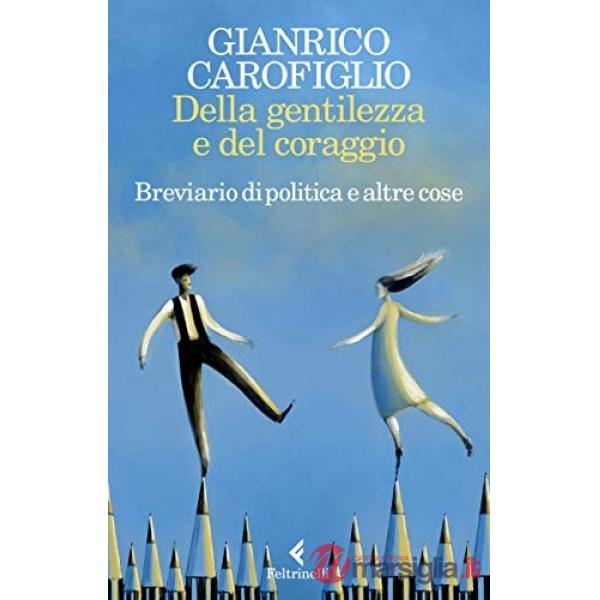 Della gentilezza e del coraggio. Breviario di politica e altre cose