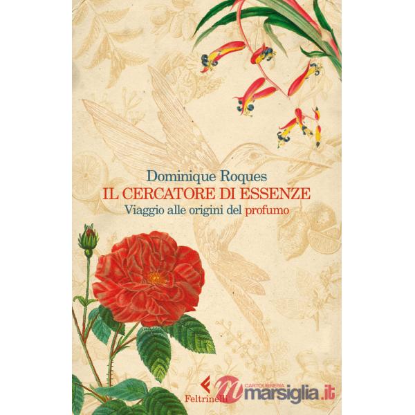 Cercatore di essenze. Viaggio alle origini del profumo (Il)