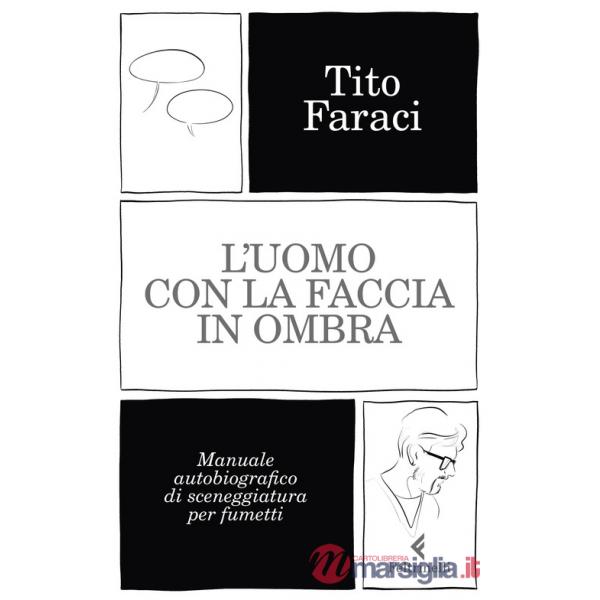 Uomo con la faccia in ombra. Manuale autobiografico di sceneggiatura per fumetti (L')