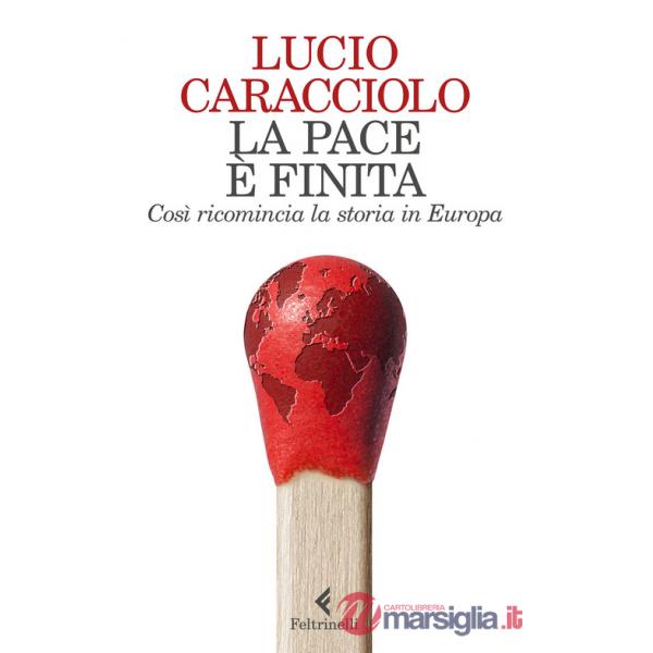 Pace è finita. Così ricomincia la storia in Europa (La)