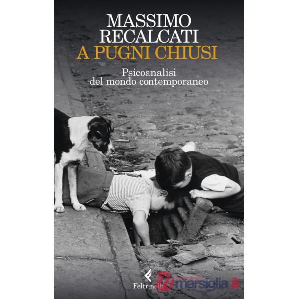 A pugni chiusi. Psicoanalisi del mondo contemporaneo