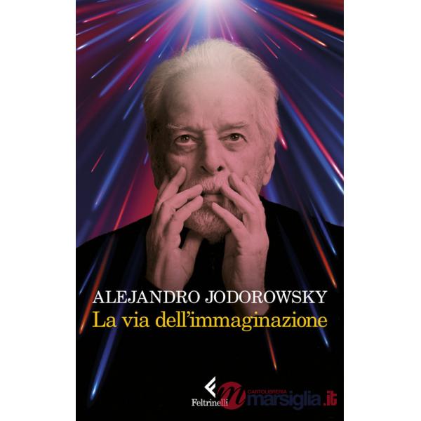 Via dell'immaginazione. Dalla psicomagia alla psicotrance (La)