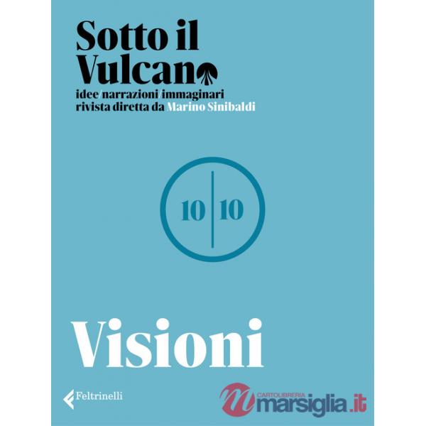 Sotto il vulcano. Idee/Narrazioni/Immaginari. Rivista trimestrale. Vol. 10: Visioni